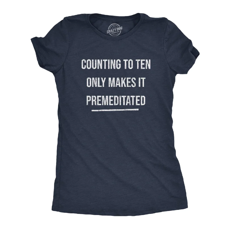 Organic Cotton Women T Shirt for Eco - Conscious WearersCounting To Ten Only Makes It Premeditated Women's T Shirt Organic Cotton Women T Shirt for Eco - Conscious WearersCounting To Ten Only Makes It Premeditated Women's T Shirt
