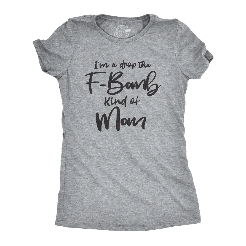 Crew Neck Women T Shirt with a Timeless DesignI'm A Drop The F-Bomb Kind Of Mom Women's T Shirt Crew Neck Women T Shirt with a Timeless DesignI'm A Drop The F-Bomb Kind Of Mom Women's T Shirt