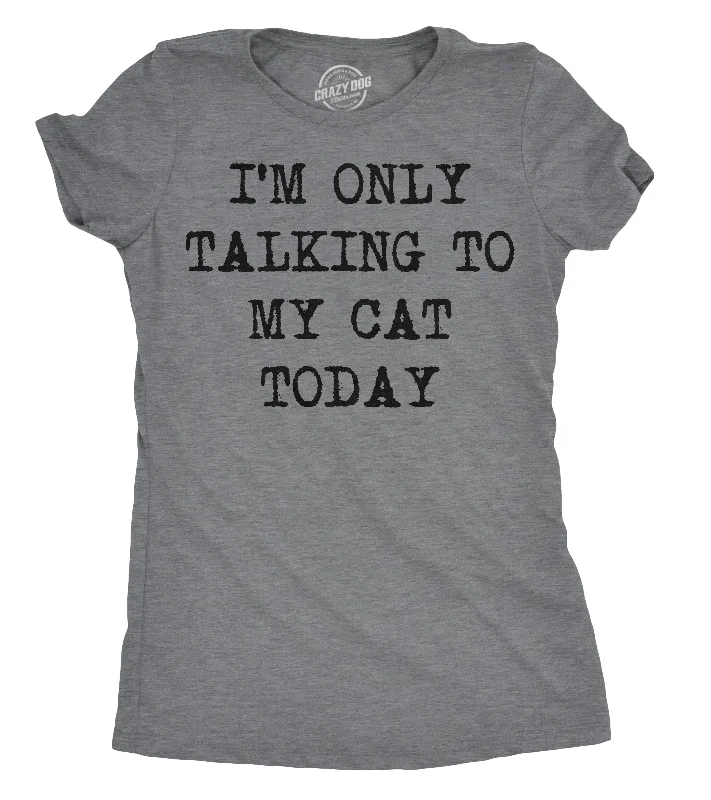 Crew Neck Women T Shirt with a Timeless DesignI'm Only Talking To My Cat Today Women's T Shirt Crew Neck Women T Shirt with a Timeless DesignI'm Only Talking To My Cat Today Women's T Shirt